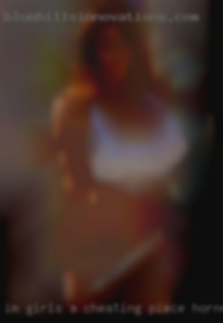 I'm girls a cheating piece horny of shit.